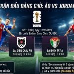 Nhận định soi kèo trận đấu Áo vs Jordan lúc 11h00 ngày 17/6 tại vòng bảng World Cup 2026.